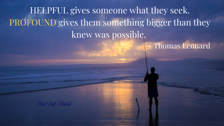 HELPFUL gives someone what they seek. PROFOUND gives them something bigger than what they knew was possible