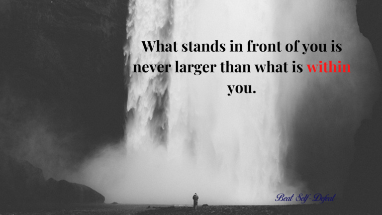 What stands in front of you is never larger than what is within you