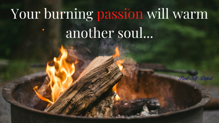 Your burning passion will warm another soul..