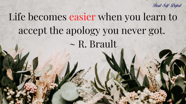 Life becomes easier when you learn to accept the apology you never got. _ R