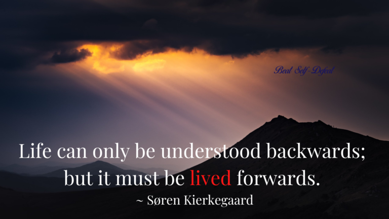 Life can only be understood backwards; but it must be lived forwards