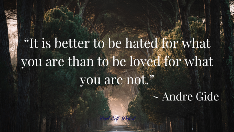 “It is better to be hated for what you are than to be loved for what you are not