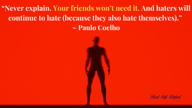 “Never explain. Your friends won’t need it. And haters will continue to hate (because they also hate themselves)