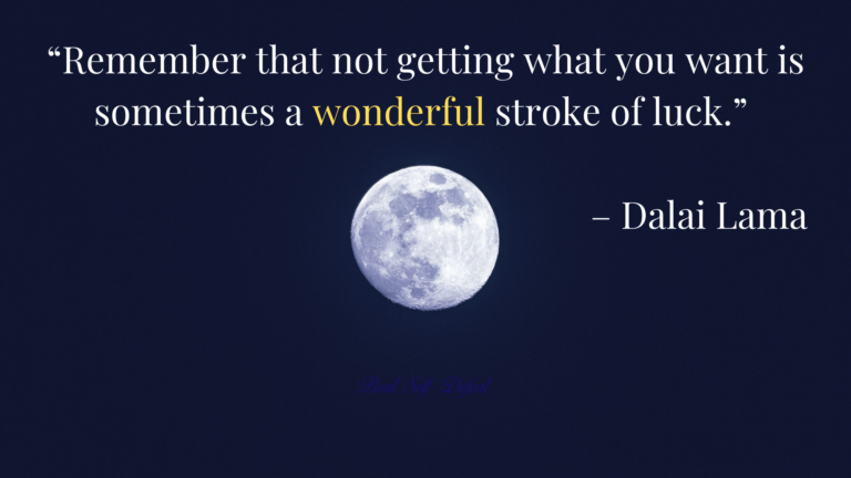 “Remember that not getting what you want is sometimes a wonderful stroke of luck