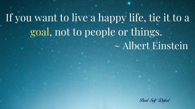 If you want to live a happy life, tie it to a goal, not to people or things