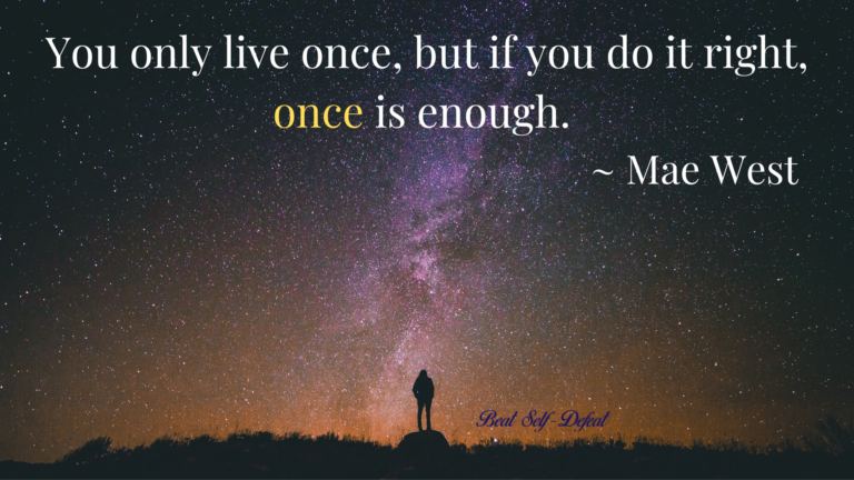 You only live once, but if you do it right, once is enough