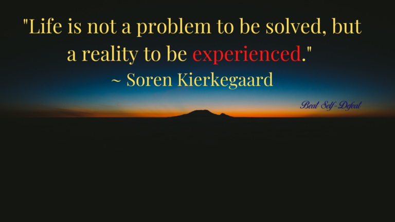 Life is not a problem to be solved, but a reality to be experienced