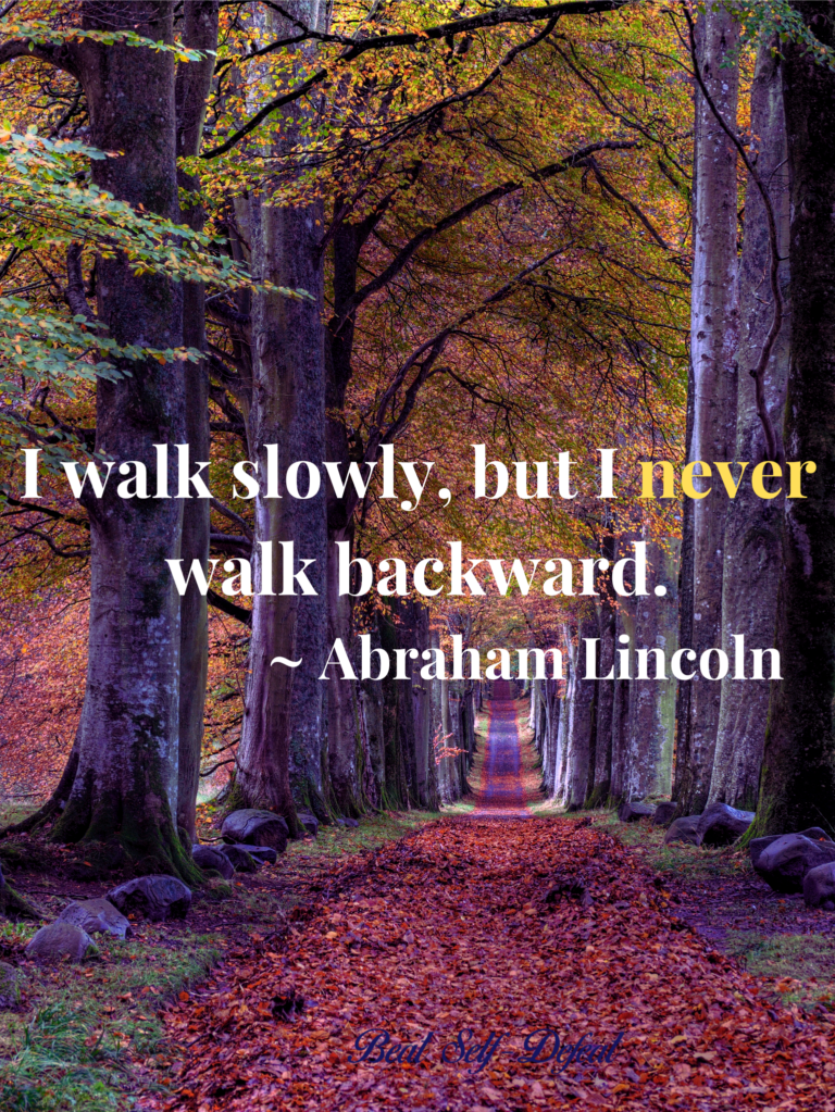 I walk slowly, but I never walk backward