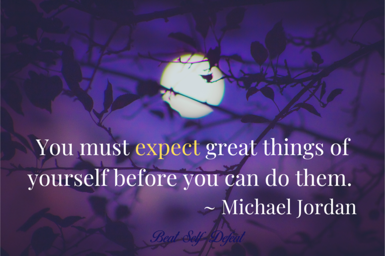 You must expect great things of yourself before you can do them