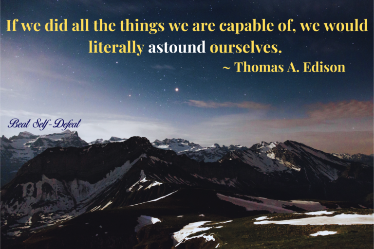 If we did all the things we are capable of, we would literally astound ourselves. Thomas A