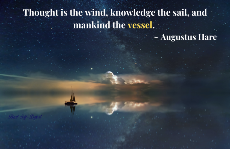 Thought is the wind, knowledge the sail, and mankind the vessel