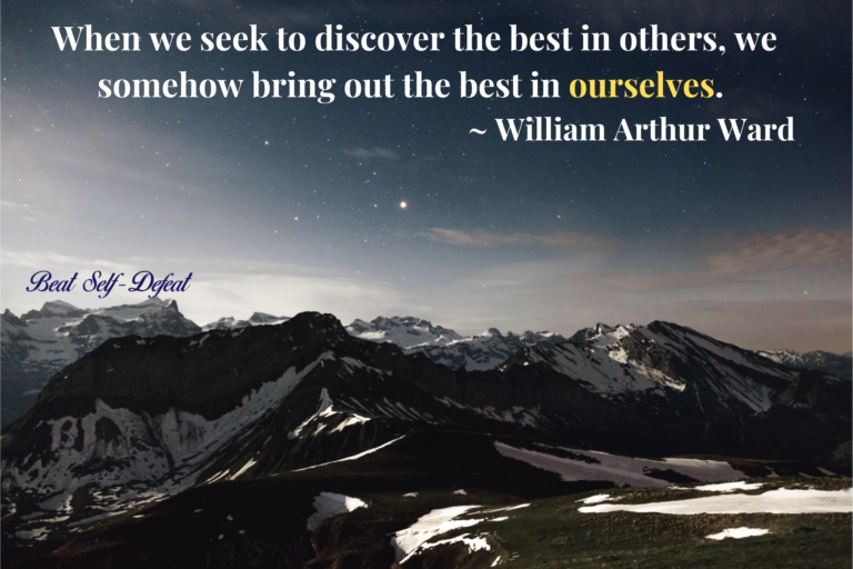 When we seek to discover the best in others, we somehow bring out the best in ourselves