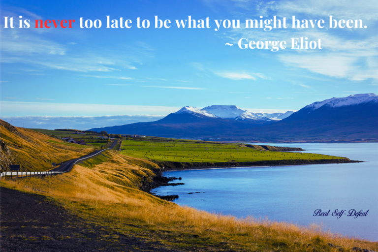 It is never too late to be what you might have been