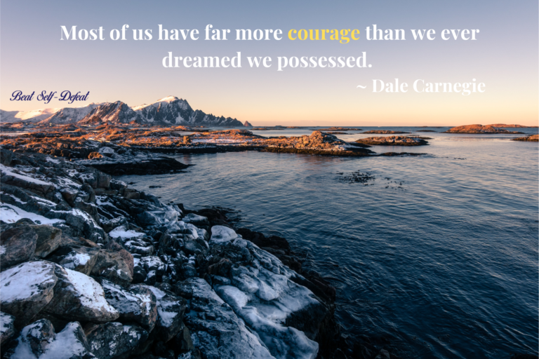 Most of us have far more courage than we ever dreamed we possessed