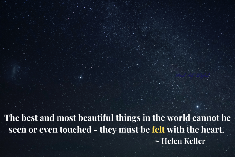 The best and most beautiful things in the world cannot be seen or even touched - they must be felt with the heart