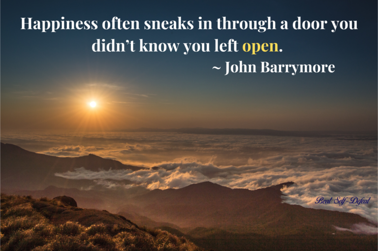 Happiness often sneaks in through a door you didn’t know you left open