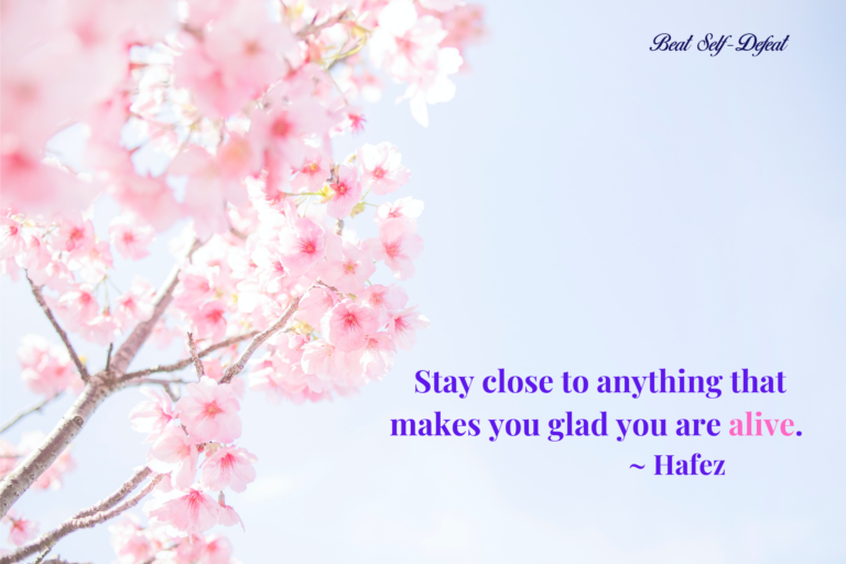 Stay close to anything that makes you glad you are alive