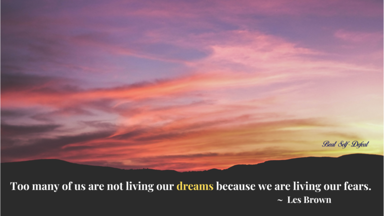 Too many of us are not living our dreams because we are living our fears