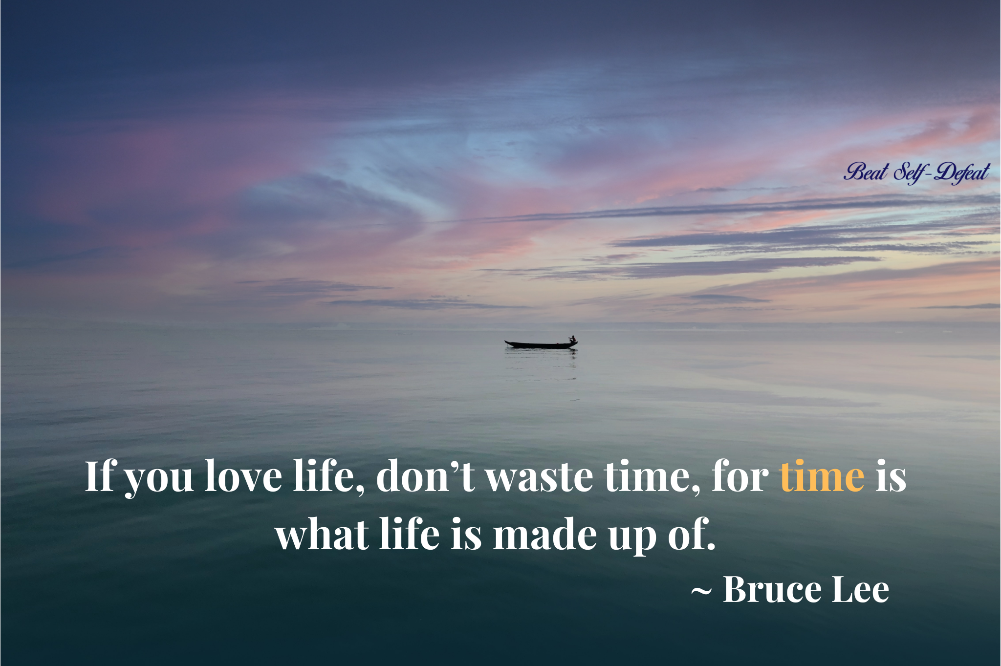 If you love life, don’t waste time, for time is what life is made up of
