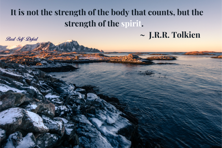 It is not the strength of the body that counts, but the strength of the spirit. ― J.R.R