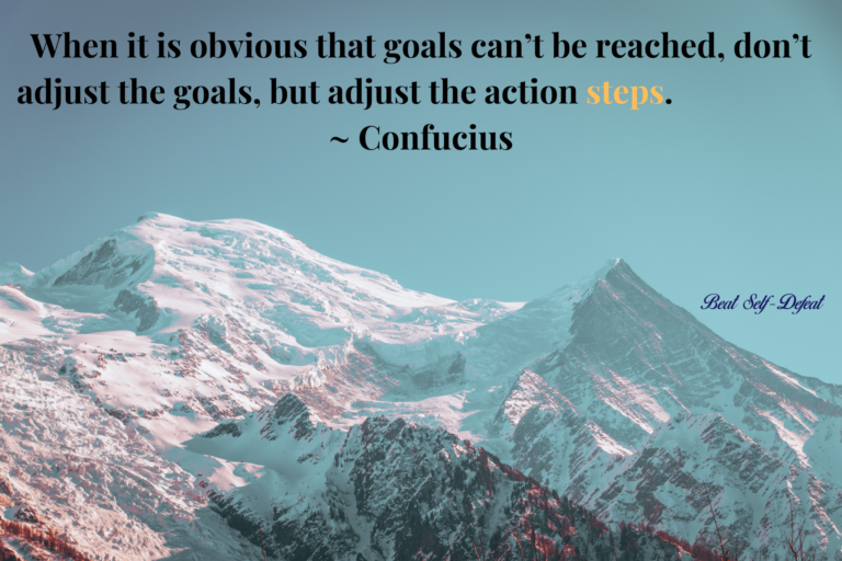 “When it is obvious that goals can’t be reached, don’t adjust the goals, but adjust the action steps