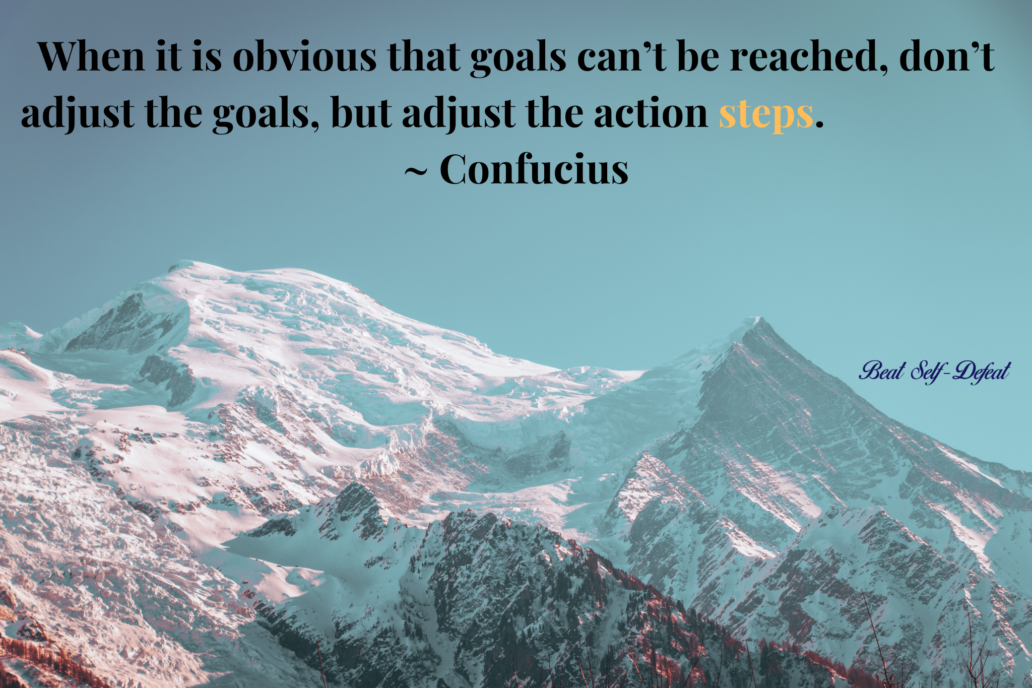 “When it is obvious that goals can’t be reached, don’t adjust the goals, but adjust the action steps
