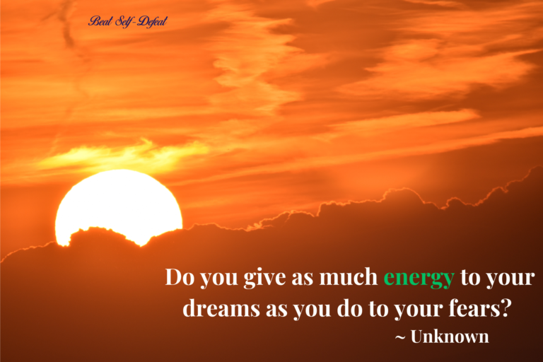 Do you give as much energy to your dreams as you do to your fears ~ Unknown