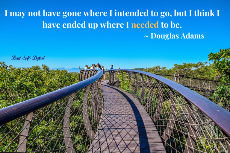 I may not have gone where I intended to go, but I think I have ended up where I needed to be