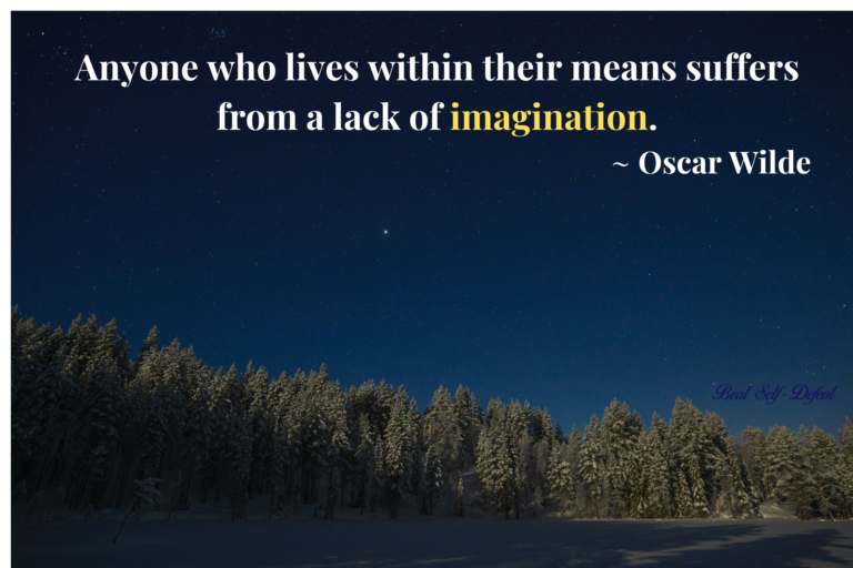 Anyone who lives within their means suffers from a lack of imagination