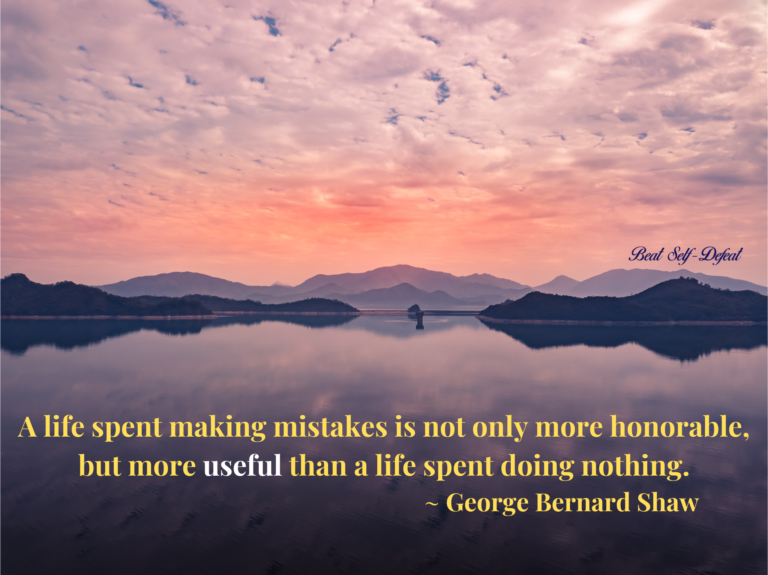 “A life spent making mistakes is not only more honorable, but more useful than a life spent doing nothing