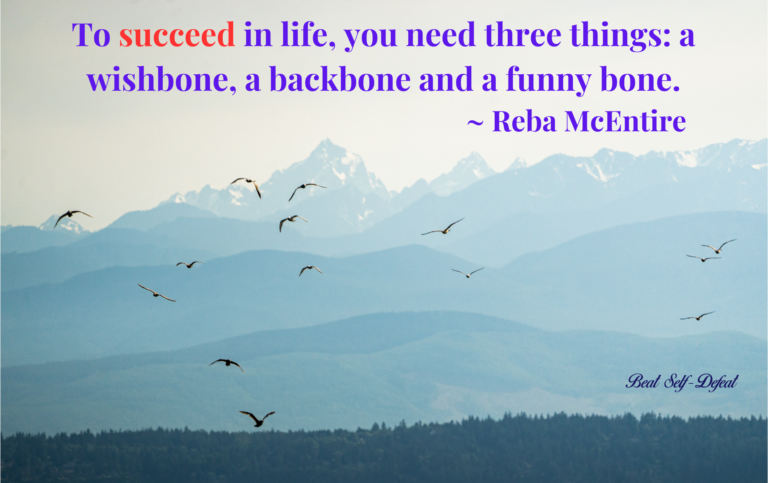 To succeed in life, you need three things a wishbone, a backbone and a funny bone