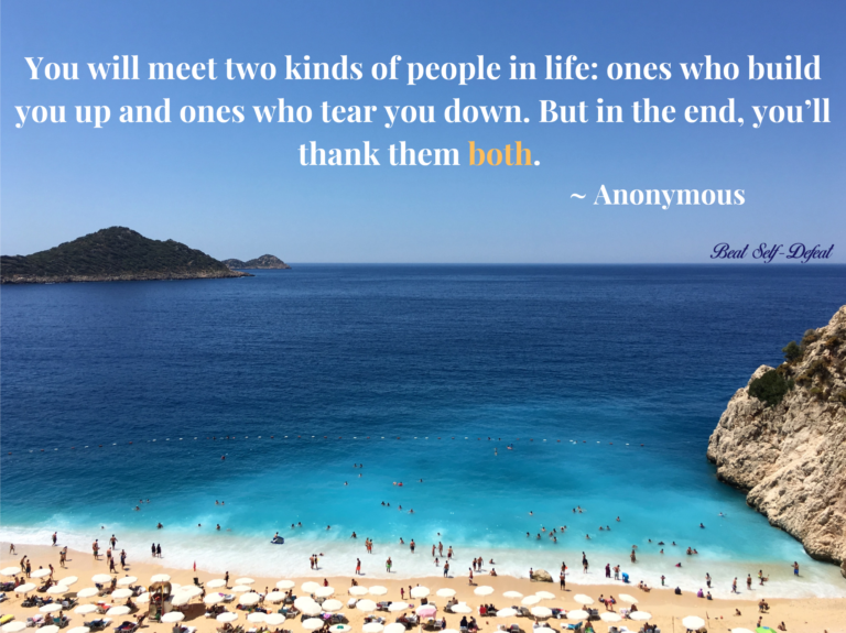 You will meet two kinds of people in life ones who build you up and ones who tear you down. But in the end, you’ll thank them both