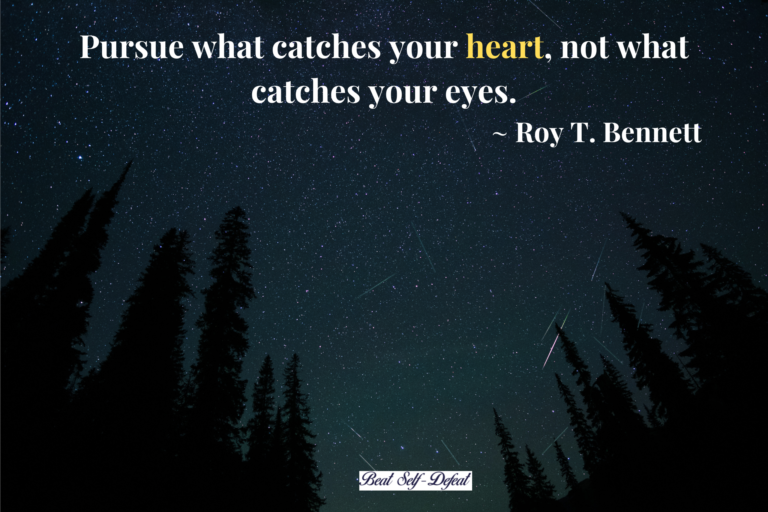 Pursue what catches your heart, not what catches your eyes. ~ Roy T