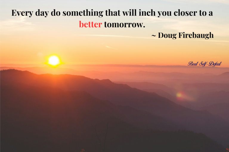 Every day do something that will inch you closer to a better tomorrow