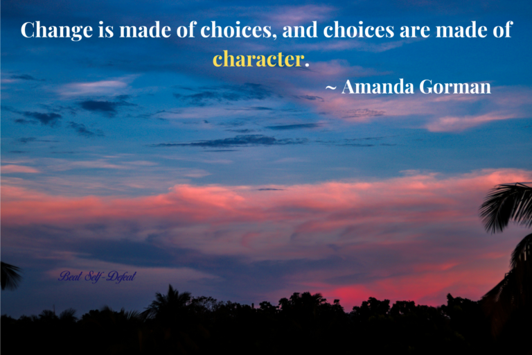 Change is made of choices, and choices are made of character