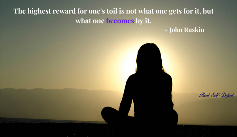 The highest reward for one's toil is not what one gets for it, but what one becomes by it