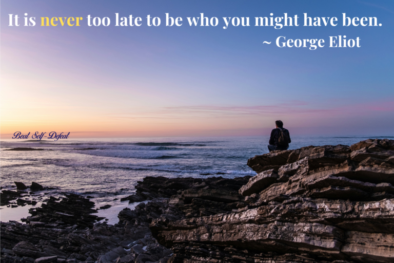 It is never too late to be who you might have been