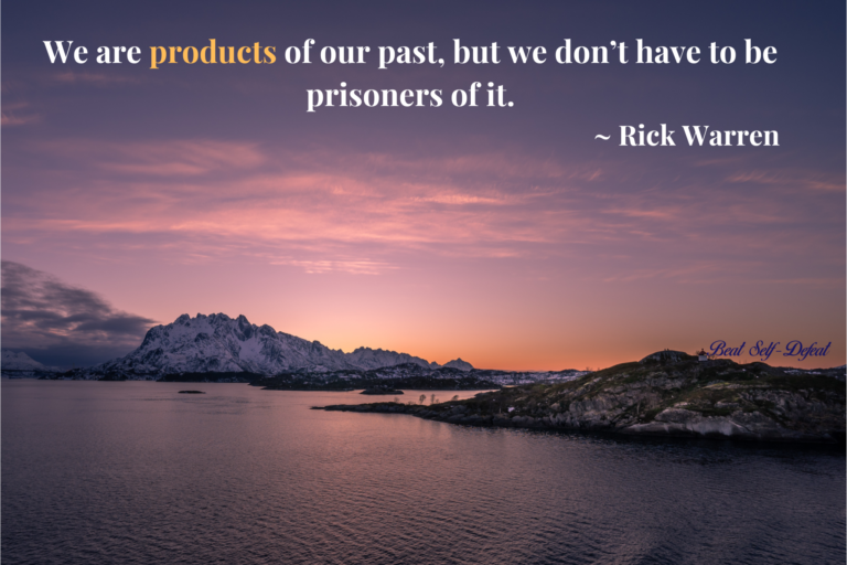 We are products of our past, but we don’t have to be prisoners of it