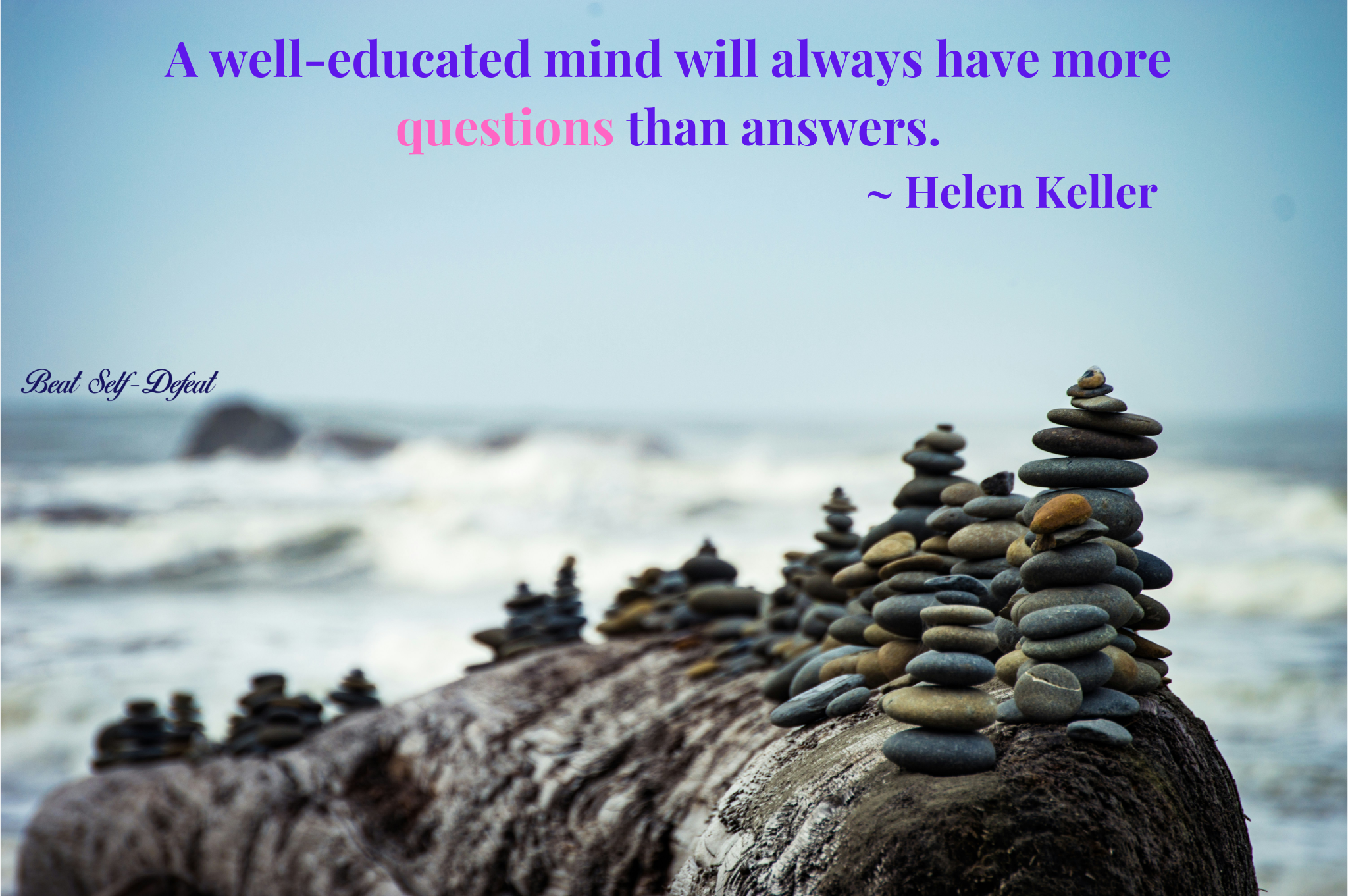 A well-educated mind will always have more questions than answers