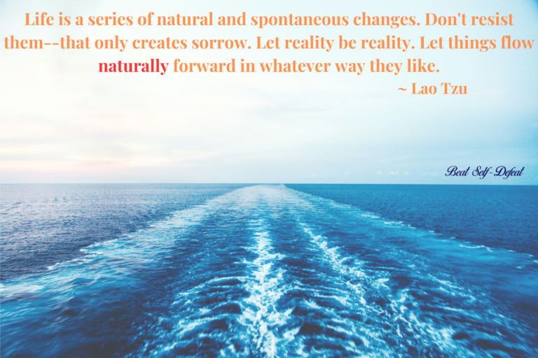 Life is a series of natural and spontaneous changes. Don't resist them--that only creates sorrow. Let reality be reality. Let things flow naturally forward in whatever way they like