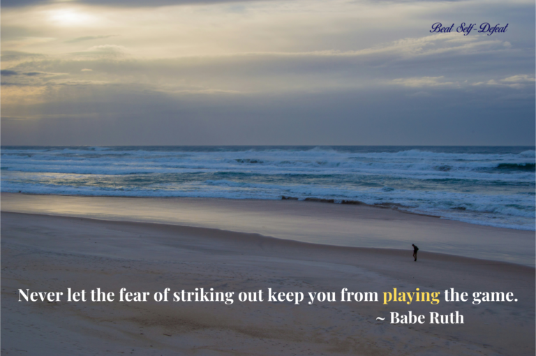 Never let the fear of striking out keep you from playing the game