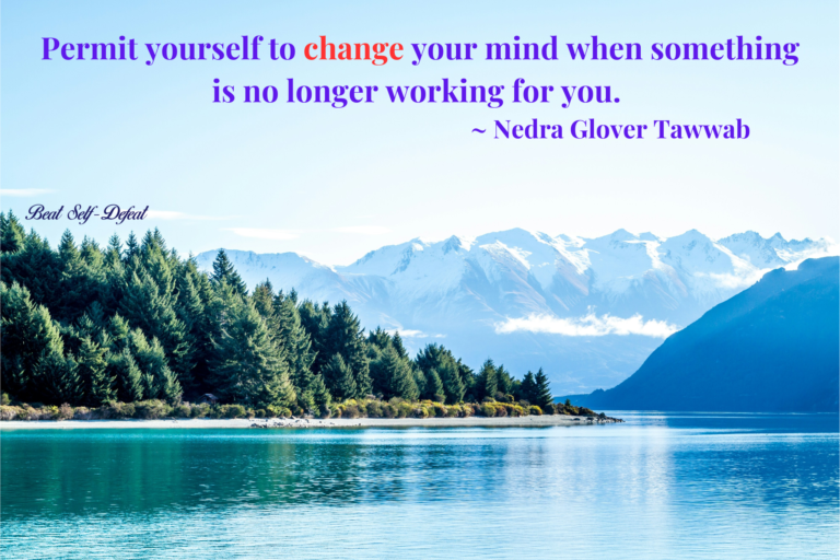 Permit yourself to change your mind when something is no longer working for you