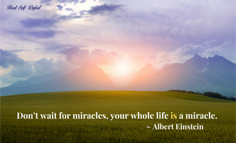 Don’t wait for miracles, your whole life is a miracle