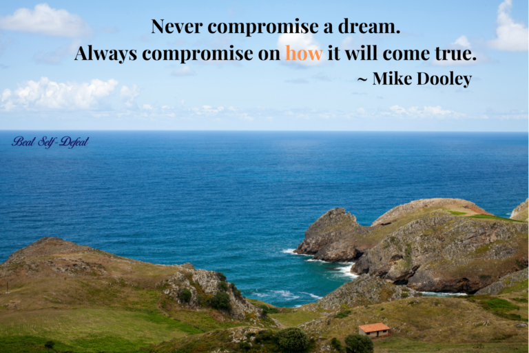 Never compromise a dream. Always compromise on how it will come true