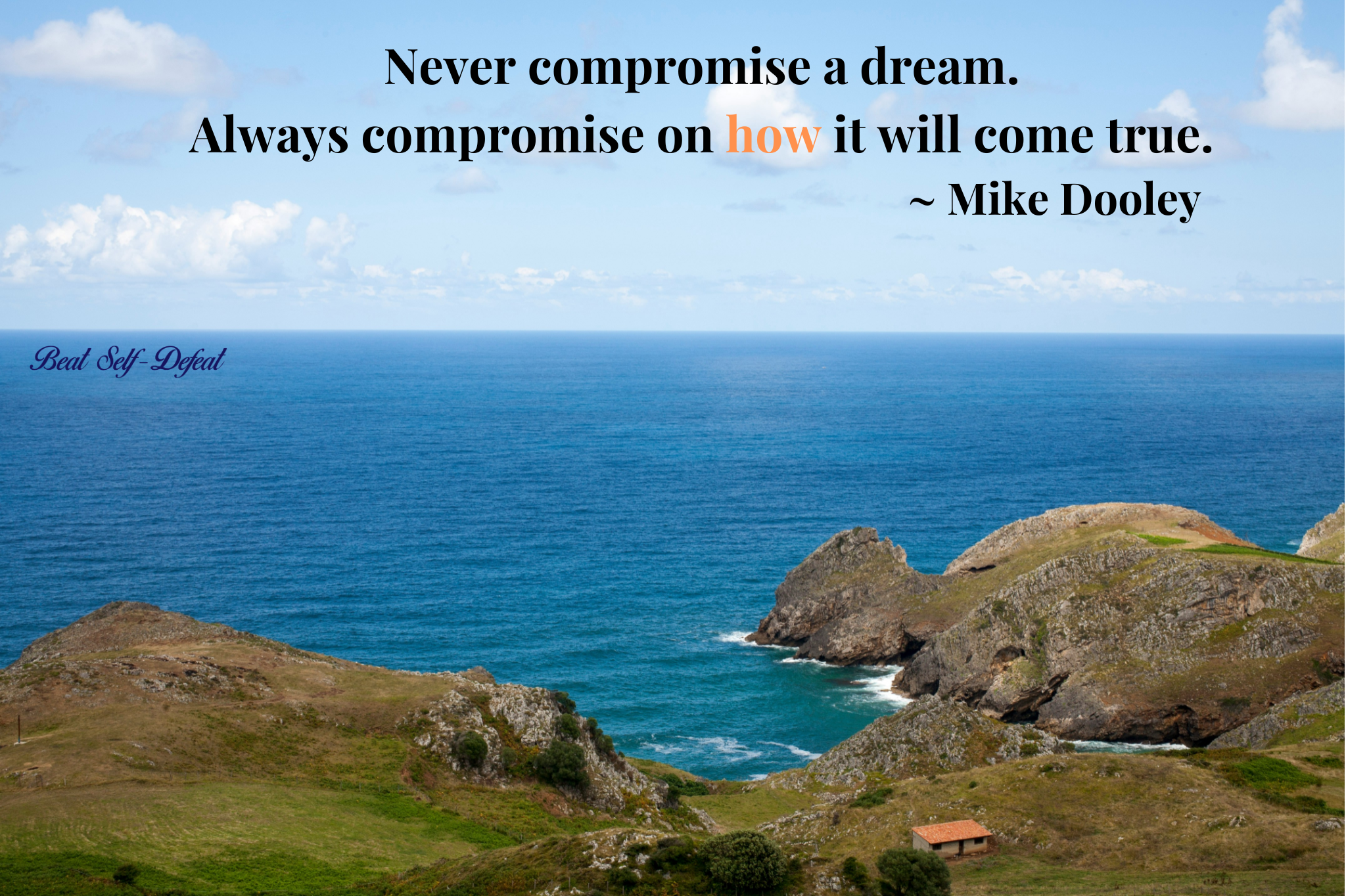Never compromise a dream. Always compromise on how it will come true